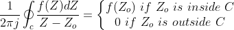 \frac{1}{2\pi j}\oint_{c} \frac{f(Z)dZ}{Z-Z_{o}}=\left\{\begin{matrix} f(Z_{o}) \ if \ Z_{o} \ is\ inside \ C\\ 0 \ if \ Z_{o}\ is\ outside \ C \end{matrix}\right.